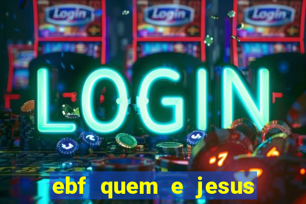 ebf quem e jesus ebf jesus meu super heroi